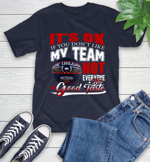 NBA It's Ok If You Don't Like My Team New Orleans Pelicans Not Everyone Has Good Taste Basketball T-Shirt 3