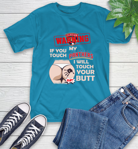 Florida Panthers NHL Hockey Warning If You Touch My Team I Will Touch My Butt T-Shirt 9