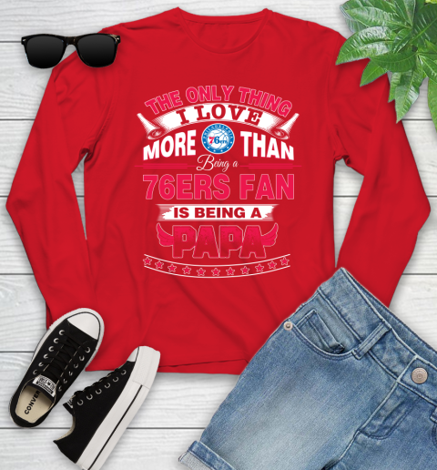 NBA The Only Thing I Love More Than Being A Philadelphia 76ers Fan Is Being A Papa Basketball Youth Long Sleeve 11