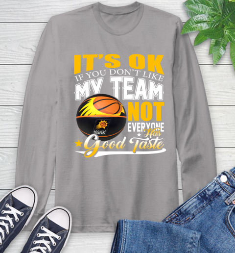 NBA It's Ok If You Don't Like My Team Phoenix Suns Not Everyone Has Good Taste Basketball Long Sleeve T-Shirt 6