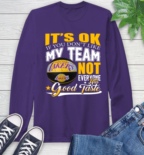 NBA It's Ok If You Don't Like My Team Los Angeles Lakers Not Everyone Has Good Taste Basketball Long Sleeve T-Shirt 5