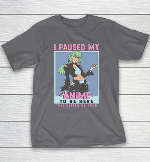 Otaku I Paused My Anime To Be Here This Better Be Good Youth T-Shirt 6