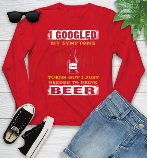 I Googled My Symptoms Turns Out I Needed To Drink Beer Youth Long Sleeve 11