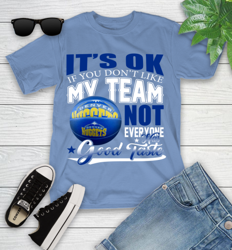NBA It's Ok If You Don't Like My Team Denver Nuggets Not Everyone Has Good Taste Basketball Youth T-Shirt 15