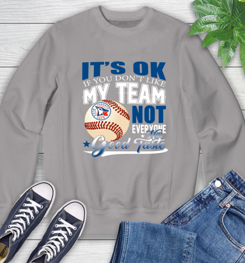 Toronto Blue Jays MLB Baseball You Don't Like My Team Not Everyone Has Good Taste Sweatshirt 5