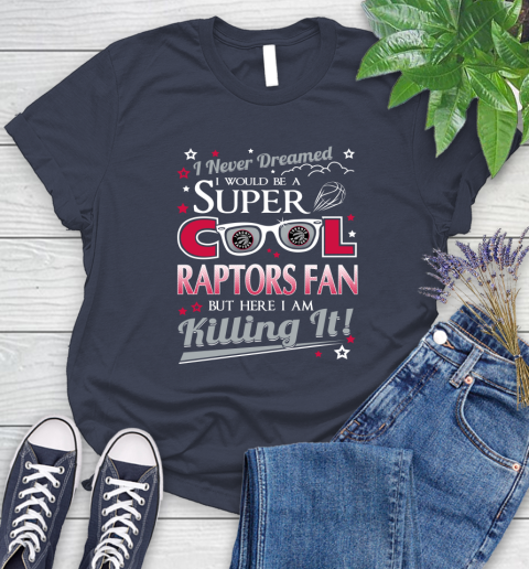 Toronto Raptors NBA Basketball I Never Dreamed I Would Be Super Cool Fan Women's T-Shirt 14