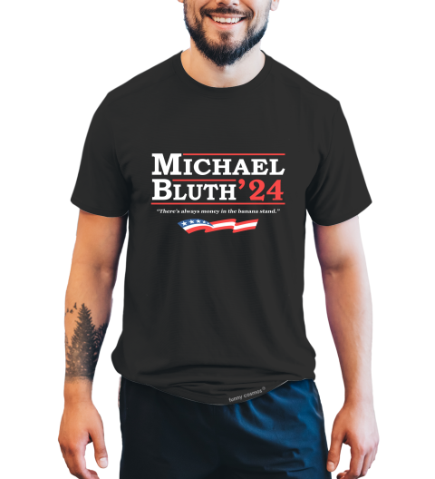 Arrested Development T Shirt, Michael Bluth 24 For President Tshirt, There's Always Money In The Banana Stand Shirt