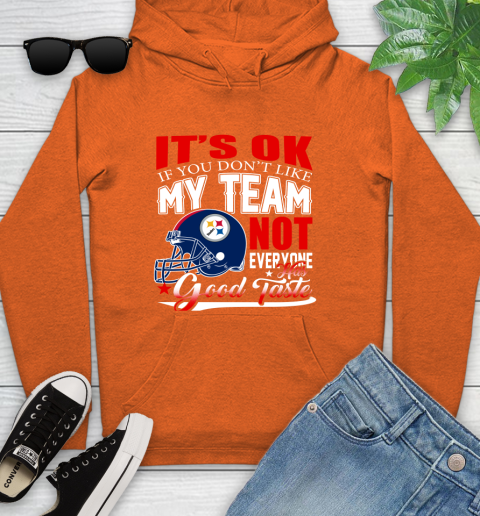 Pittsburgh Steelers NFL Football You Don't Like My Team Not Everyone Has Good Taste Youth Hoodie 4