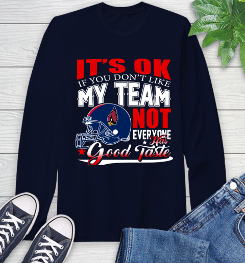 Arizona Cardinals NFL Football You Don't Like My Team Not Everyone Has Good Taste Long Sleeve T-Shirt 3