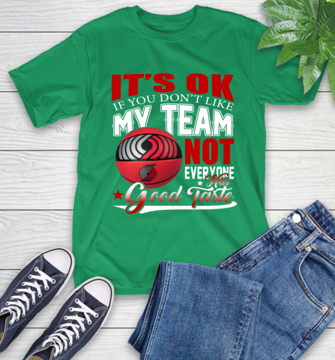 NBA It's Ok If You Don't Like My Team Portland Trail Blazers Not Everyone Has Good Taste Basketball T-Shirt 7