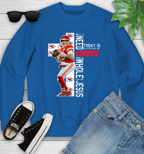 Patrick Mahomes All I Need Today Is A Little Bit Of Chiefs And A Whole Lot Of Jesus Youth Sweatshirt