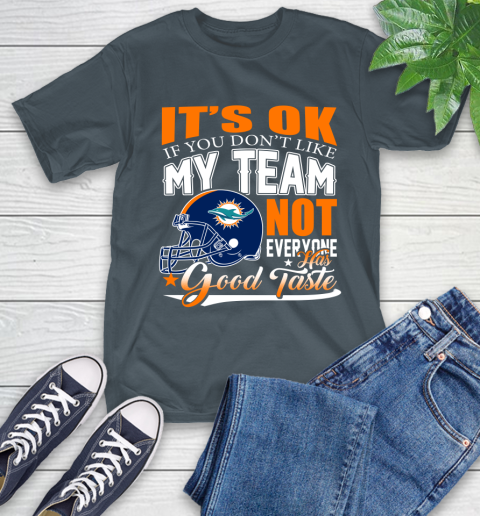 Miami Dolphins NFL Football You Don't Like My Team Not Everyone Has Good Taste T-Shirt 10