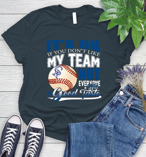 Colorado Rockies MLB Baseball You Don't Like My Team Not Everyone Has Good Taste Women's T-Shirt 11