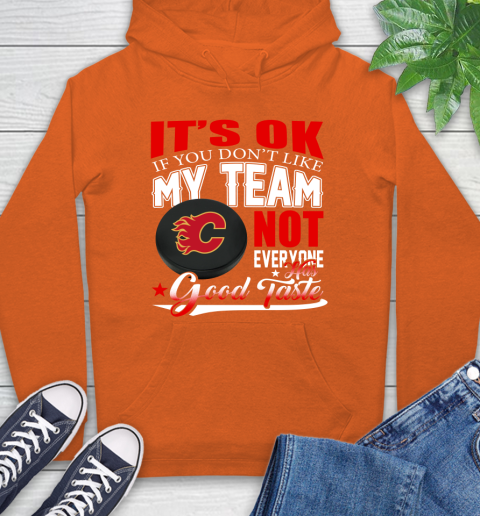 Calgary Flames NHL Hockey You Don't Like My Team Not Everyone Has Good Taste Hoodie 4
