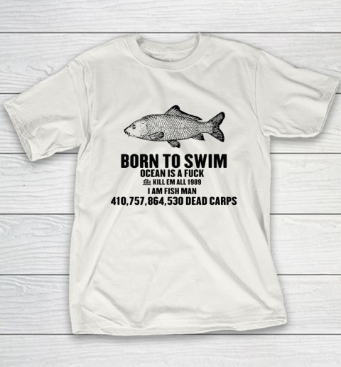 Born To Swim Ocean Is A Fuck Shirt Kill Em All 1987 I Am Fish Man Youth T-Shirt