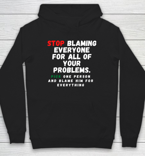 Stop Blaming Everyone For Your Problems Hoodie