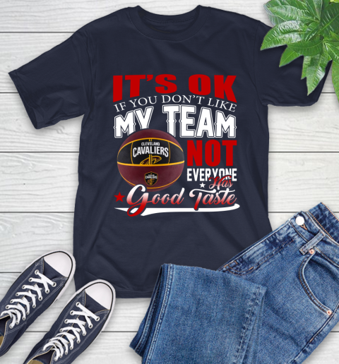 NBA It's Ok If You Don't Like My Team Cleveland Cavaliers Not Everyone Has Good Taste Basketball T-Shirt 3