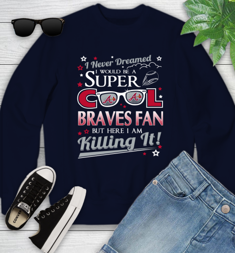 Atlanta Braves MLB Baseball I Never Dreamed I Would Be Super Cool Fan Youth Sweatshirt 2