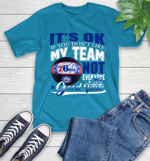 NBA It's Ok If You Don't Like My Team Philadelphia 76ers Not Everyone Has Good Taste Basketball T-Shirt 9