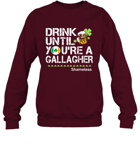 Drink Until You're A Gallagher Shameless Funny Drinking Irish Team Sweatshirt