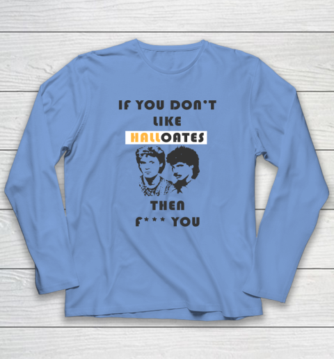 If You Don't Like Hall Oates Then Fuck You Long Sleeve T-Shirt 6