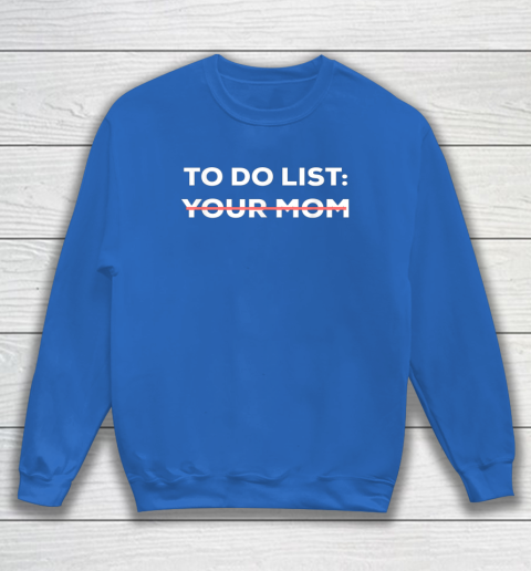 To Do List Your Mom Funny Sarcastic Sweatshirt 5