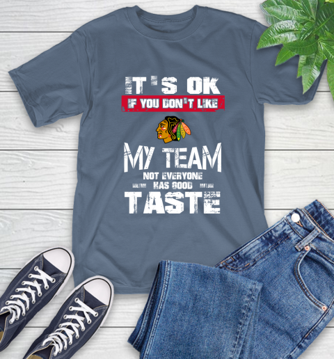 Chicago Blackhawks NHL Hockey It's Ok If You Don't Like My Team Not Everyone Has Good Taste T-Shirt 8
