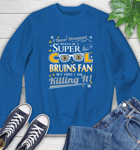 Boston Bruins NHL Hockey I Never Dreamed I Would Be Super Cool Fan Sweatshirt 9