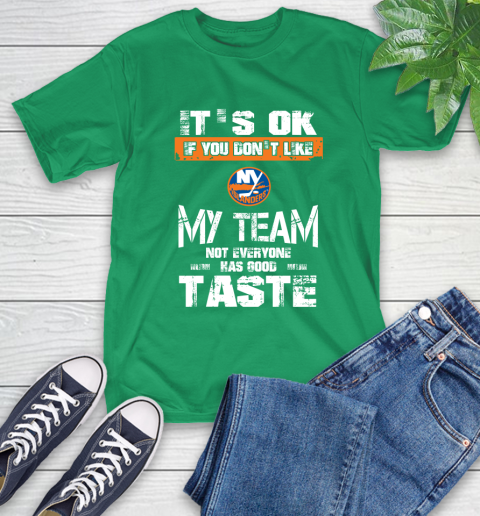 New York Islanders NHL Hockey It's Ok If You Don't Like My Team Not Everyone Has Good Taste T-Shirt 7