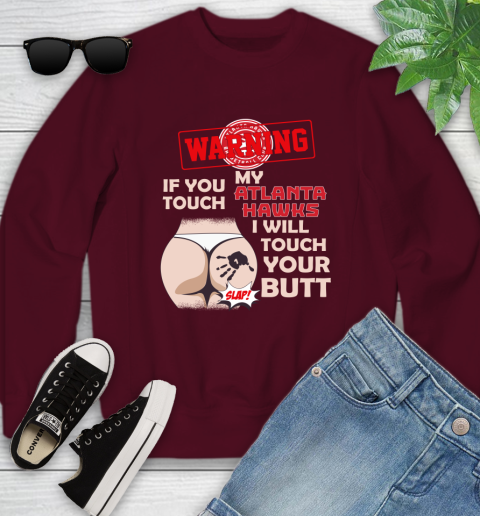 Atlanta Hawks NBA Basketball Warning If You Touch My Team I Will Touch My Butt Youth Sweatshirt 4