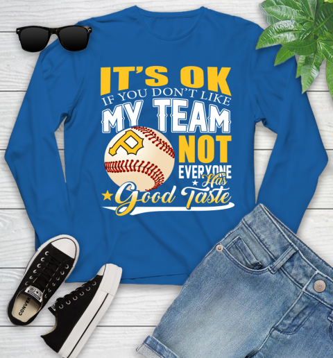 Pittsburgh Pirates MLB Baseball You Don't Like My Team Not Everyone Has Good Taste Youth Long Sleeve 10