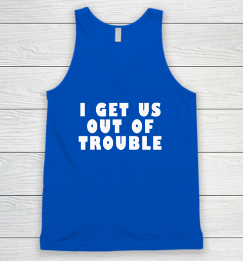 I Get Us Out Of Trouble Tank Top 3