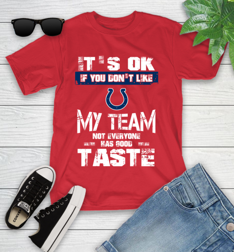 Indianapolis Colts NFL Football It's Ok If You Don't Like My Team Not Everyone Has Good Taste Youth T-Shirt 13