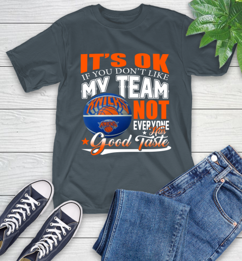 NBA It's Ok If You Don't Like My Team New York Knicks Not Everyone Has Good Taste Basketball T-Shirt 10