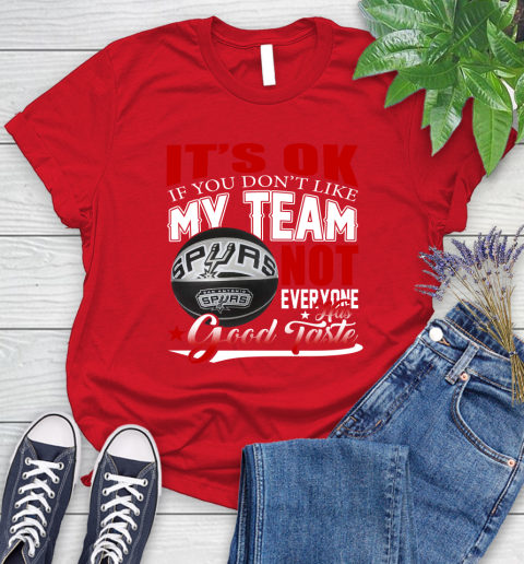 NBA It's Ok If You Don't Like My Team San Antonio Spurs Not Everyone Has Good Taste Basketball Women's T-Shirt 13