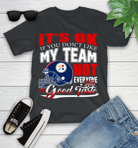 Pittsburgh Steelers NFL Football You Don't Like My Team Not Everyone Has Good Taste Youth T-Shirt