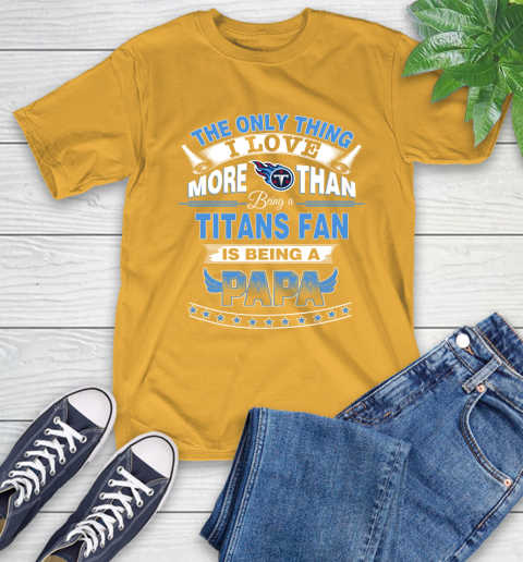 NFL The Only Thing I Love More Than Being A Tennessee Titans Fan Is Being A Papa Football T-Shirt 2