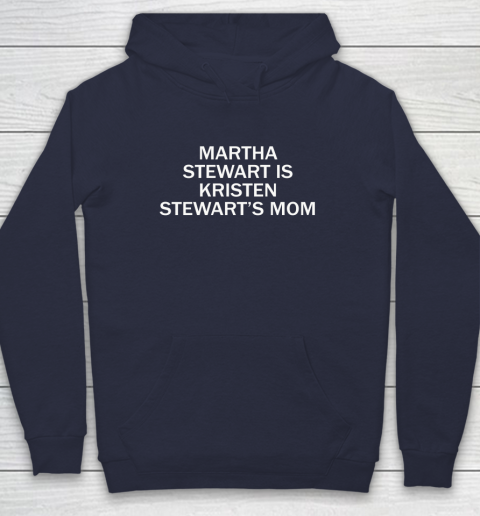 Martha Stewart Is Kristen Stewart's Mom Hoodie 2