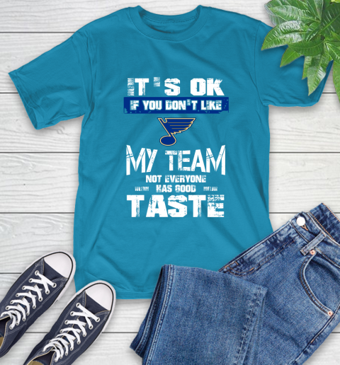 St.Louis Blues NHL Hockey It's Ok If You Don't Like My Team Not Everyone Has Good Taste T-Shirt 9