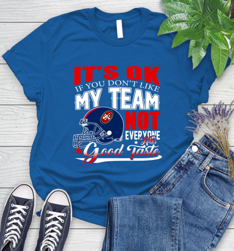 NFL It's Ok If You Don't Like My Team San Francisco 49ers Not Everyone Has Good Taste Football Women's T-Shirt 12