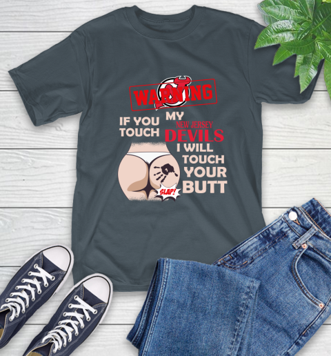 New Jersey Devils NHL Hockey Warning If You Touch My Team I Will Touch My Butt T-Shirt 10