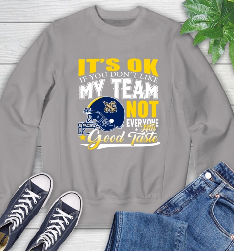 New Orleans Saints NFL Football You Don't Like My Team Not Everyone Has Good Taste Sweatshirt - Image 6