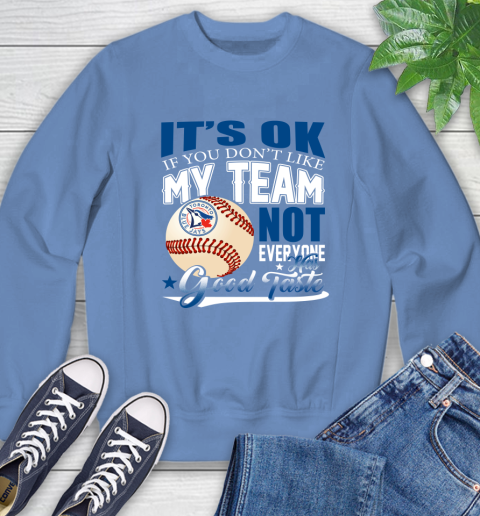 Toronto Blue Jays MLB Baseball You Don't Like My Team Not Everyone Has Good Taste Sweatshirt 11