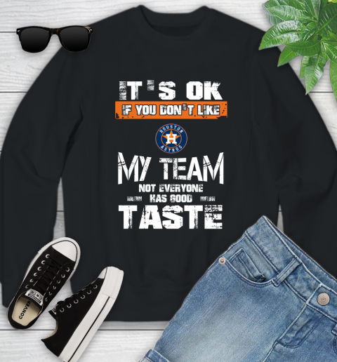 Houston Astros MLB Baseball It's Ok If You Don't Like My Team Not Everyone Has Good Taste Youth Sweatshirt