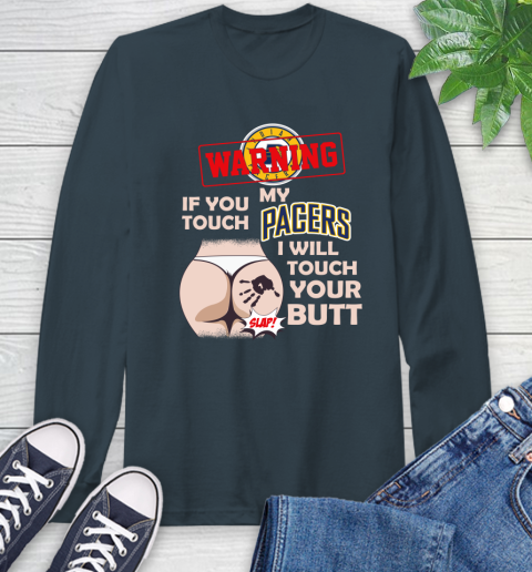 Indiana Pacers NBA Basketball Warning If You Touch My Team I Will Touch My Butt Long Sleeve T-Shirt 9