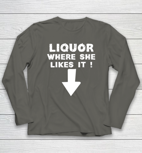 Liquor Where She Likes It Shirt Funny Adult Humor Offensive Long Sleeve T-Shirt 4
