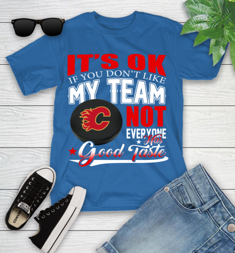 Calgary Flames NHL Hockey You Don't Like My Team Not Everyone Has Good Taste Youth T-Shirt 12