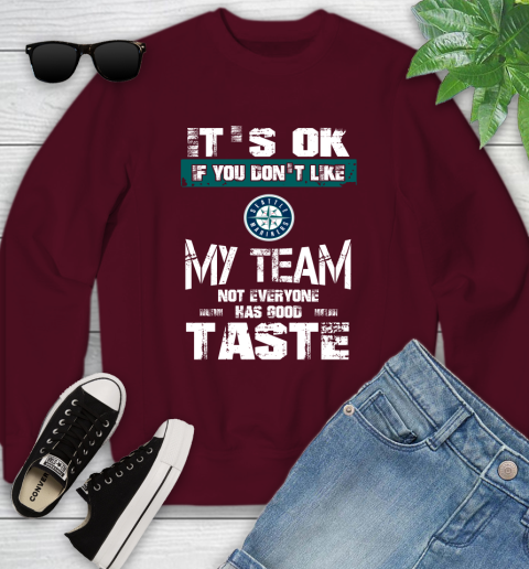 Seattle Mariners MLB Baseball It's Ok If You Don't Like My Team Not Everyone Has Good Taste Youth Sweatshirt 4