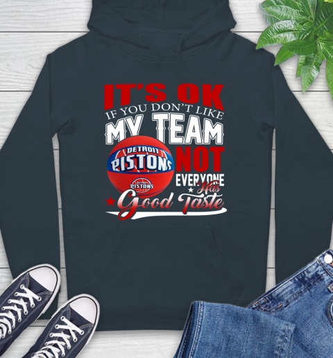 NBA It's Ok If You Don't Like My Team Detroit Pistons Not Everyone Has Good Taste Basketball Hoodie 7
