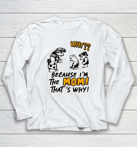 Why Because I'm The Mom That's Why Long Sleeve T-Shirt